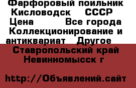 Фарфоровый поильник Кисловодск 50 СССР › Цена ­ 500 - Все города Коллекционирование и антиквариат » Другое   . Ставропольский край,Невинномысск г.